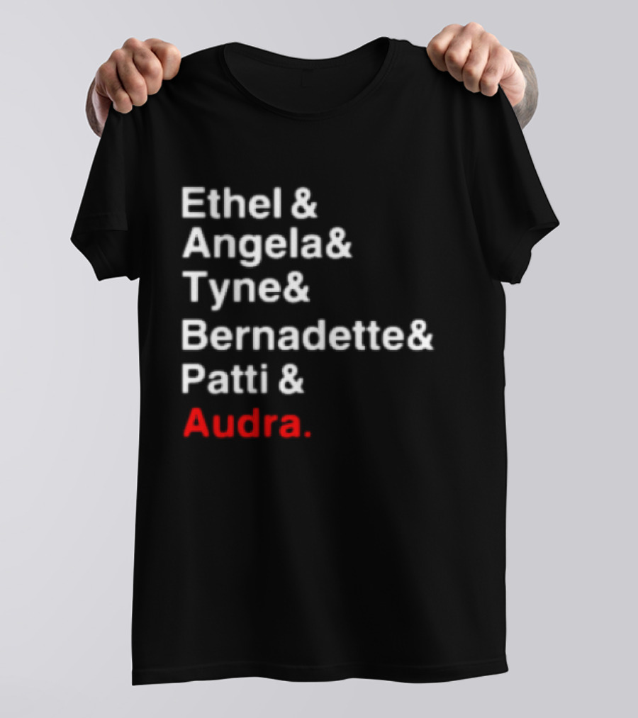 Ethel And Angela And Tyne And Bernadette And Patti And Audra T-Shirt