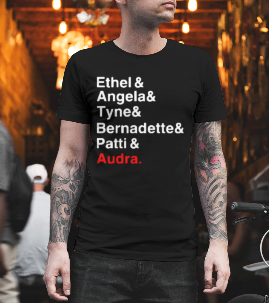 Ethel And Angela And Tyne And Bernadette And Patti And Audra T-Shirt