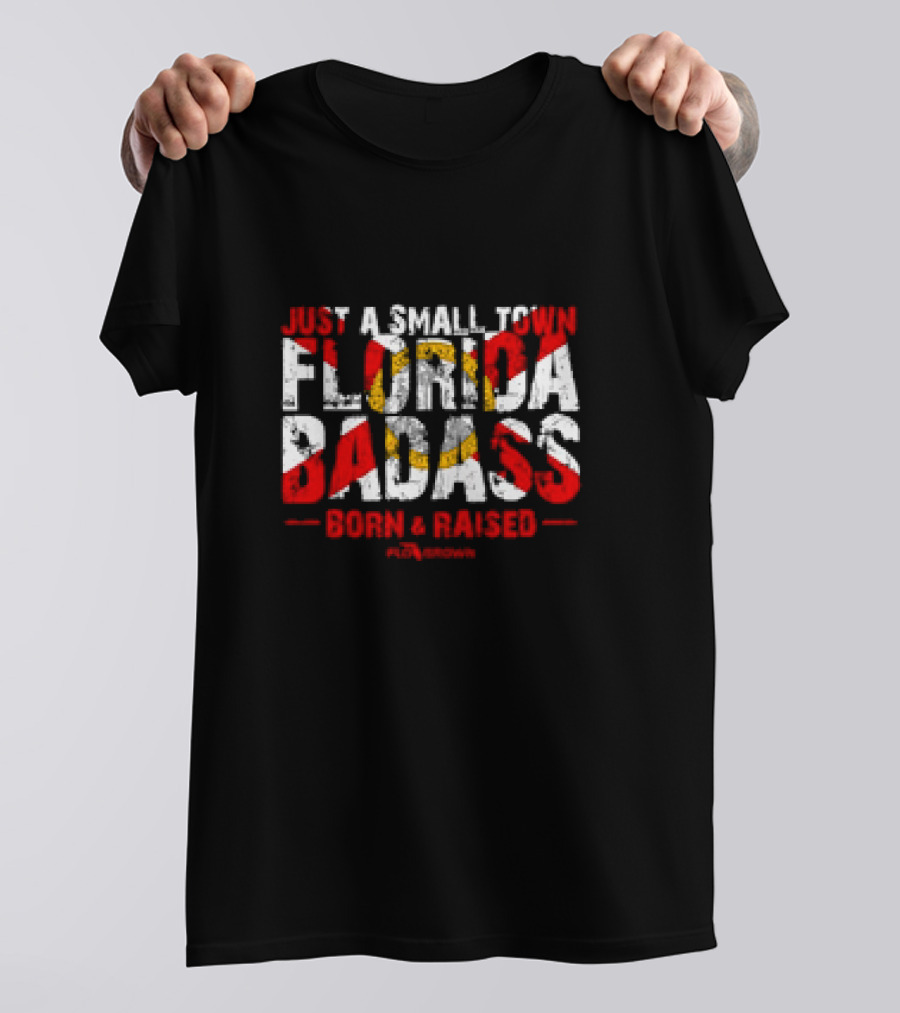 Just A Small Town Florida Badass Born And Raised T-Shirt