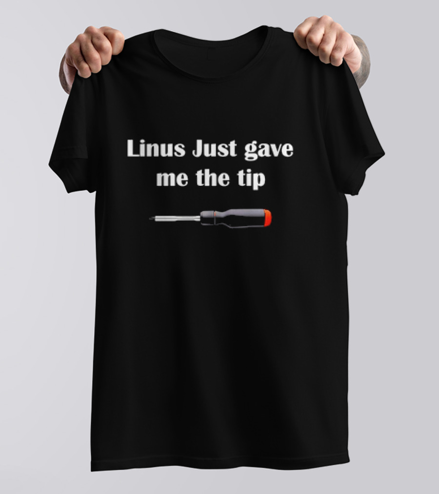 Linus Just Gave Me The Tip Screwdriver T-Shirt