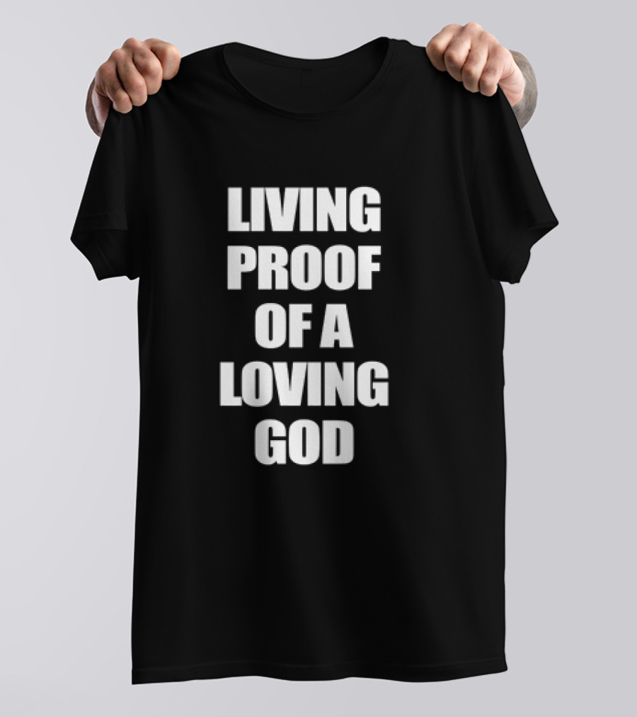 LIVING PROOF OF A LOVING GOD T-Shirt