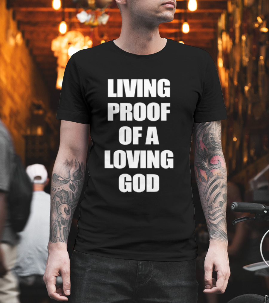 LIVING PROOF OF A LOVING GOD T-Shirt