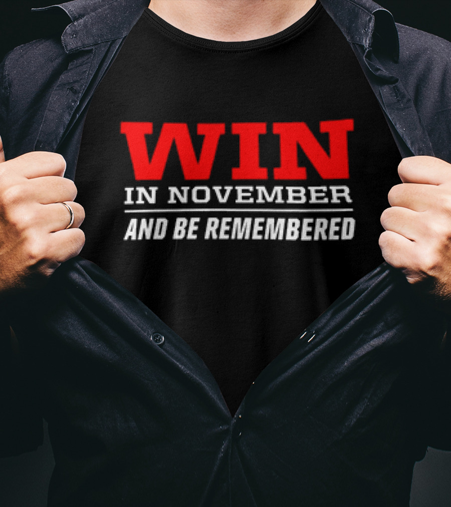 Win In November And Be Remembered T-Shirt