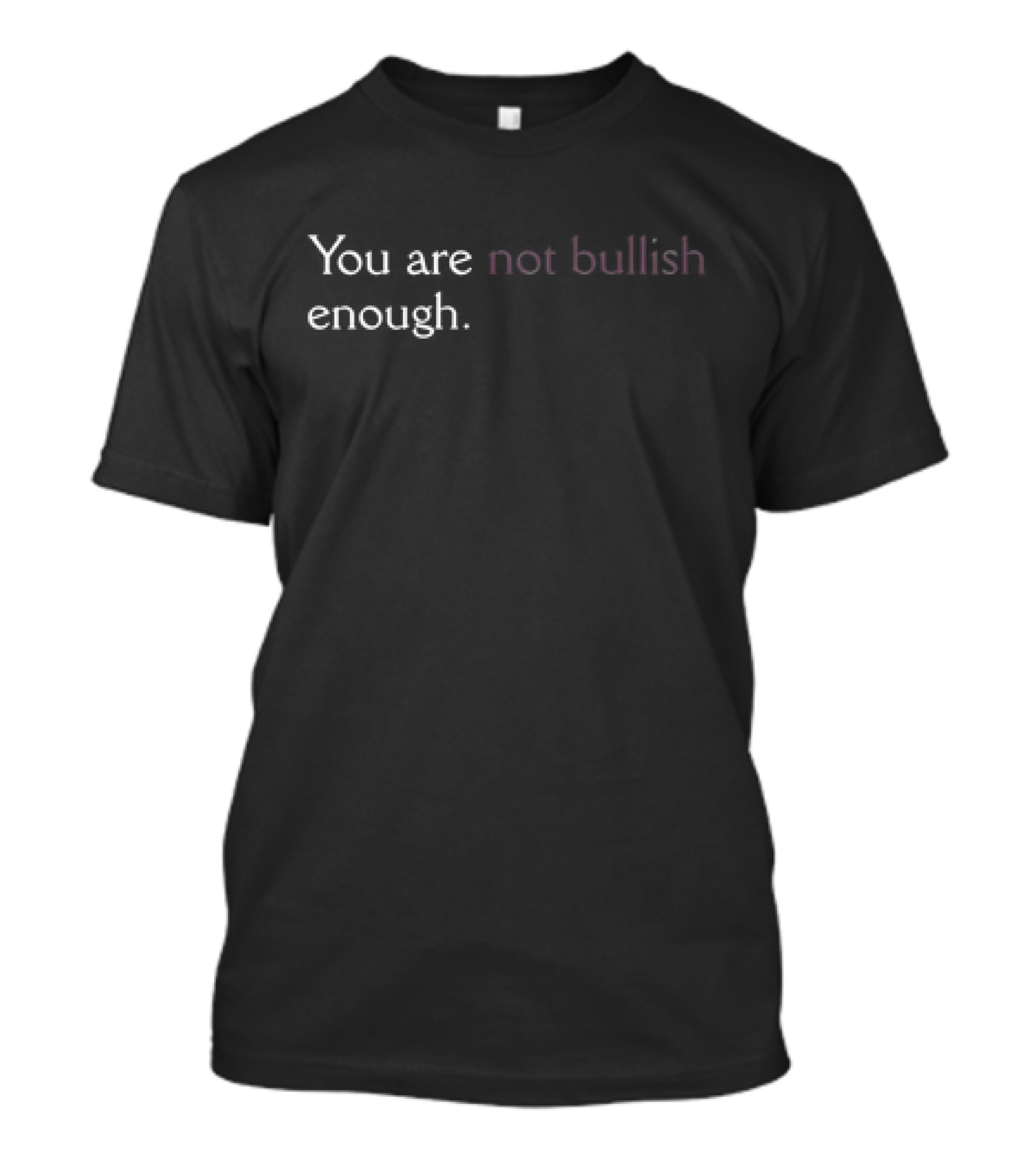 You Are Not Bullish Enough T-Shirt