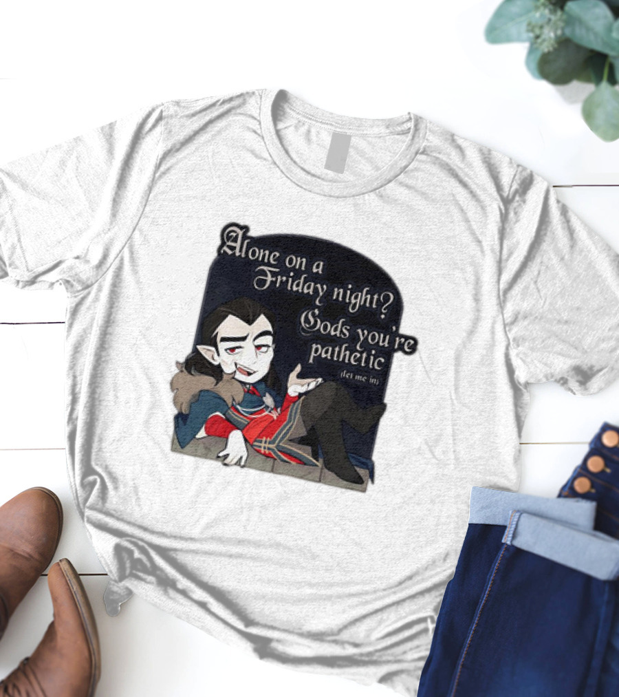 Alone On A Friday Night? Gods You're Pathetic Let Me In Vampire Character With Cloak And Fangs T-Shirt