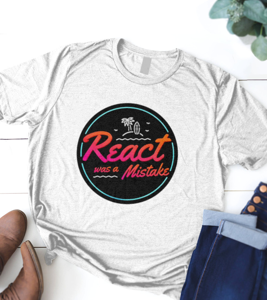 React Was A Mistake Tropical Beach T-Shirt