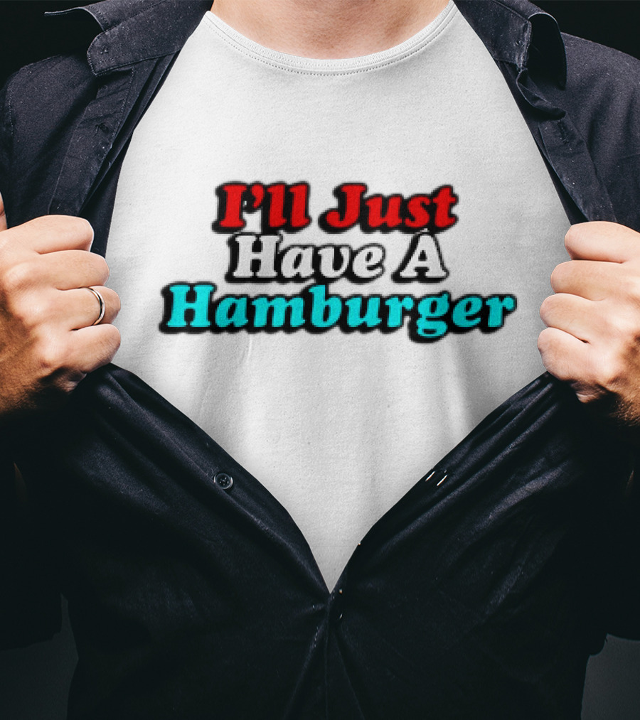 I’ll Just Have A Hamburger T-Shirt