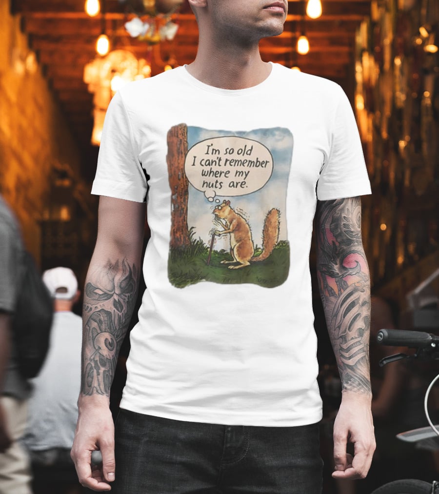 Squirrel I'm So Old I Can't Remember Where My Nuts Are Funny Comic T-Shirt