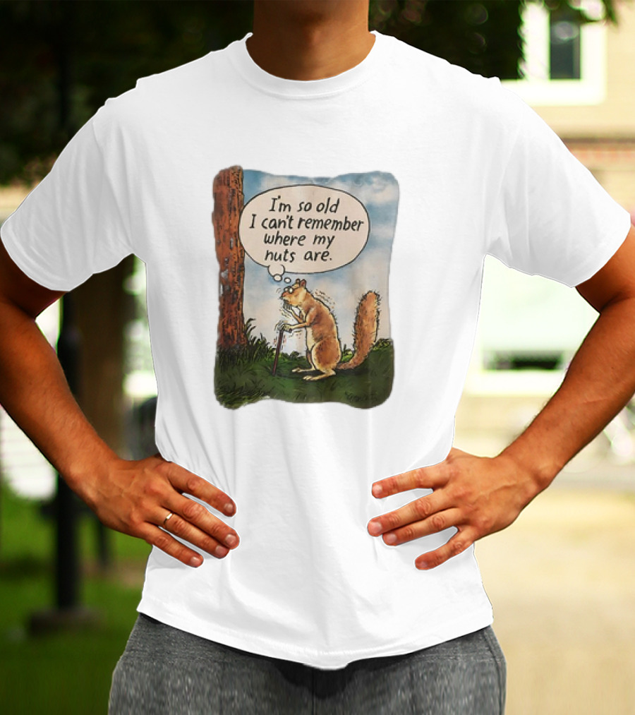 Squirrel I'm So Old I Can't Remember Where My Nuts Are Funny Comic T-Shirt