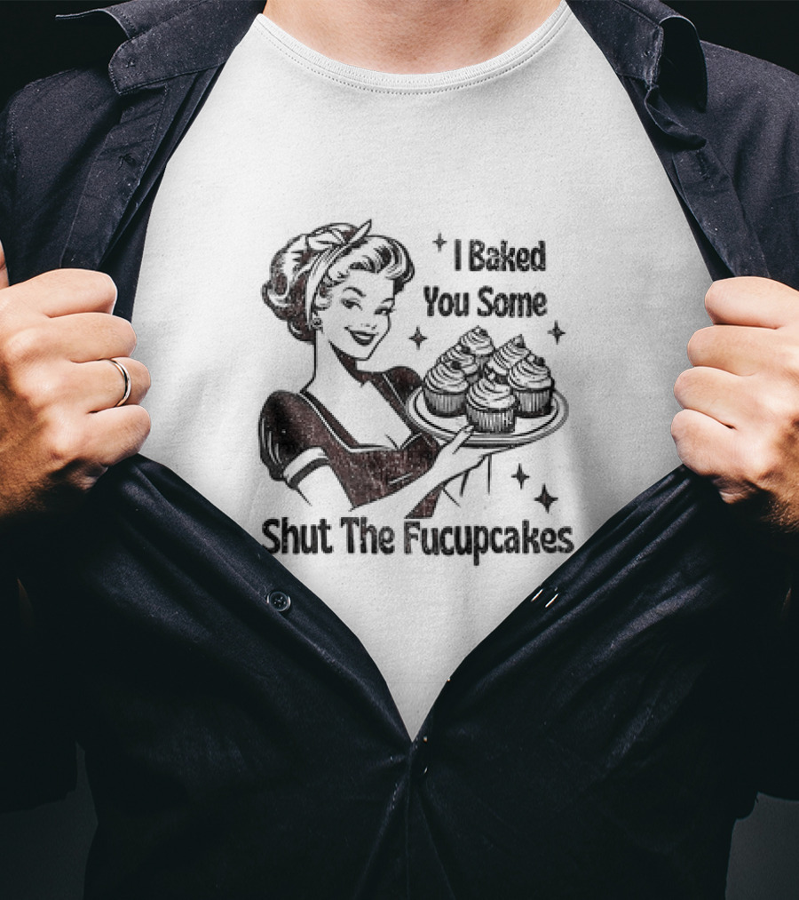 I Baked You Some Shut The Fucupcakes Vintage Retro Style Woman With Cupcakes T-Shirt