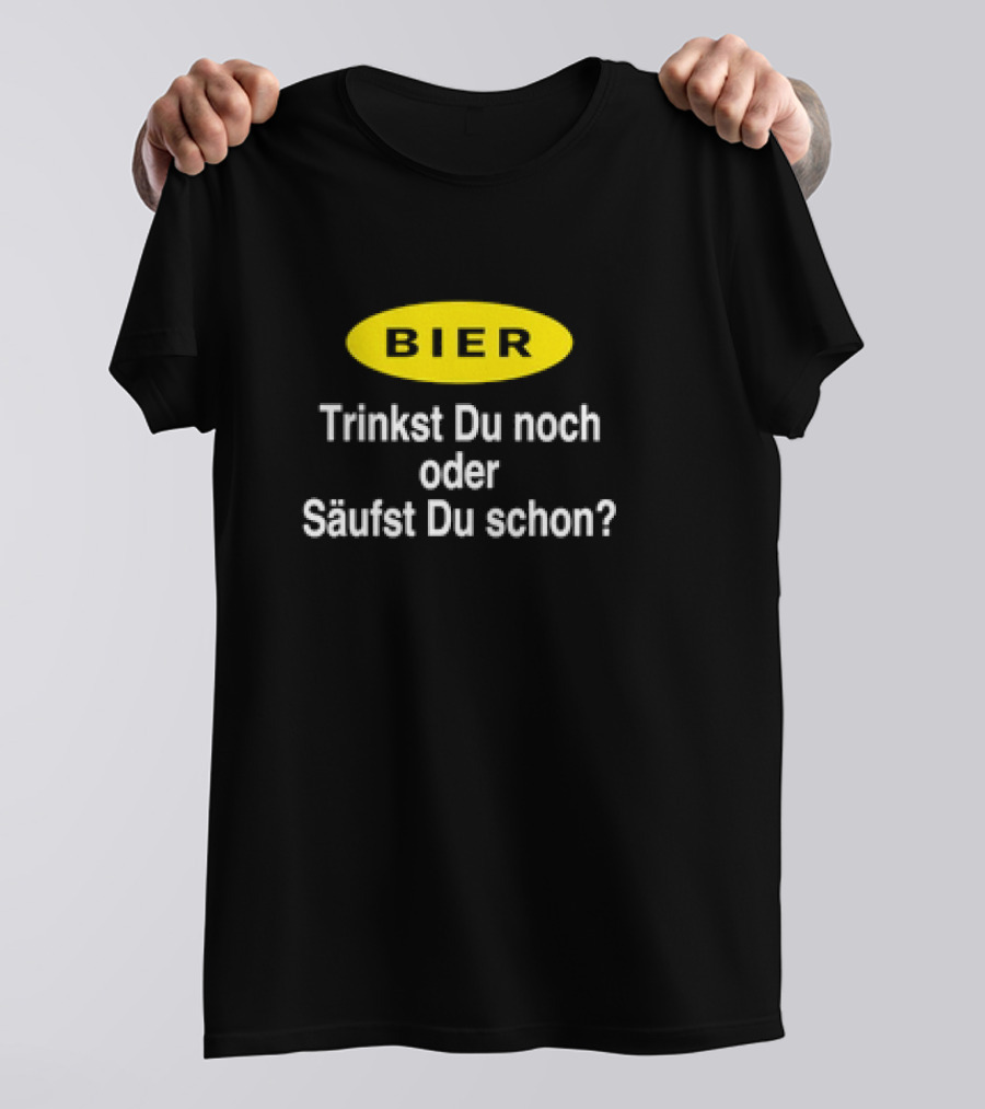BIER Trinkst Du Noch Oder Säufst Du Schon? T-Shirt