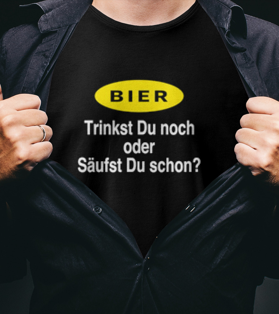 BIER Trinkst Du Noch Oder Säufst Du Schon? T-Shirt