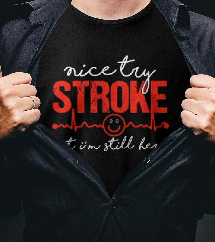Nice Try Stroke But I'm Still Here With Heartbeat Line And Smile Face T-Shirt