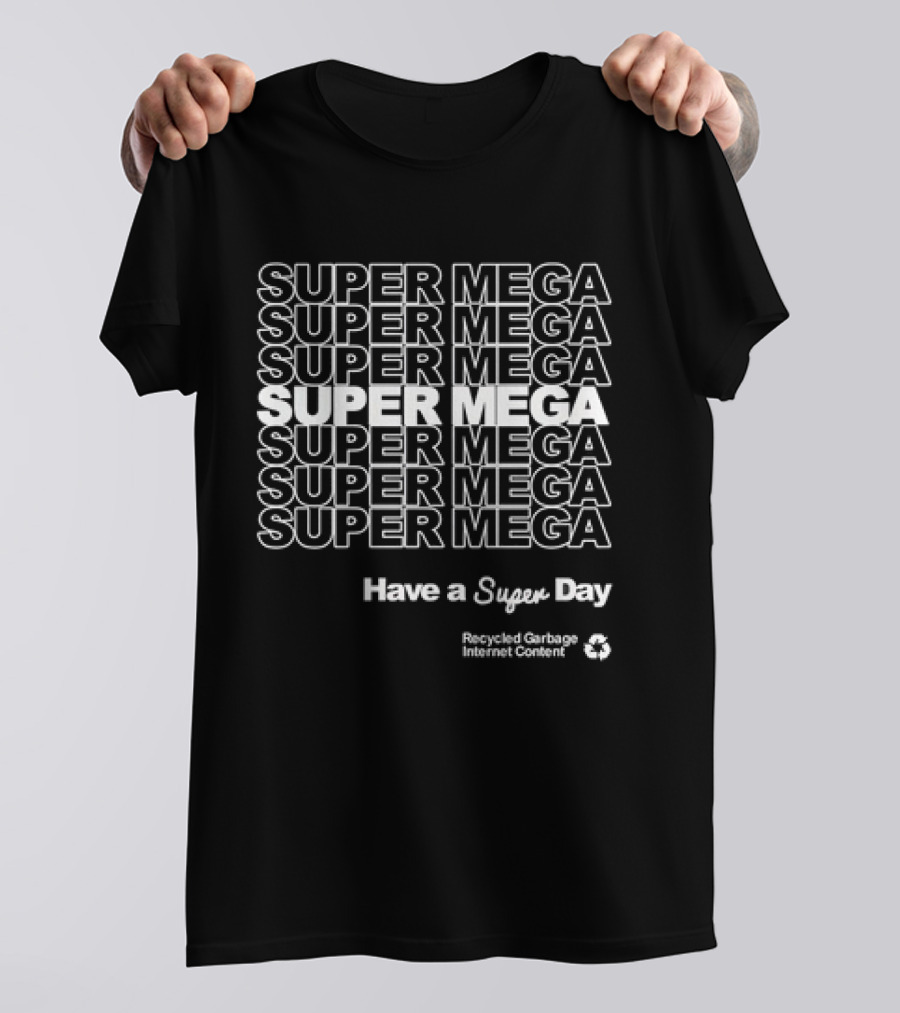 Super Mega Have A Super Day Recycled Garbage Internet Content T-Shirt