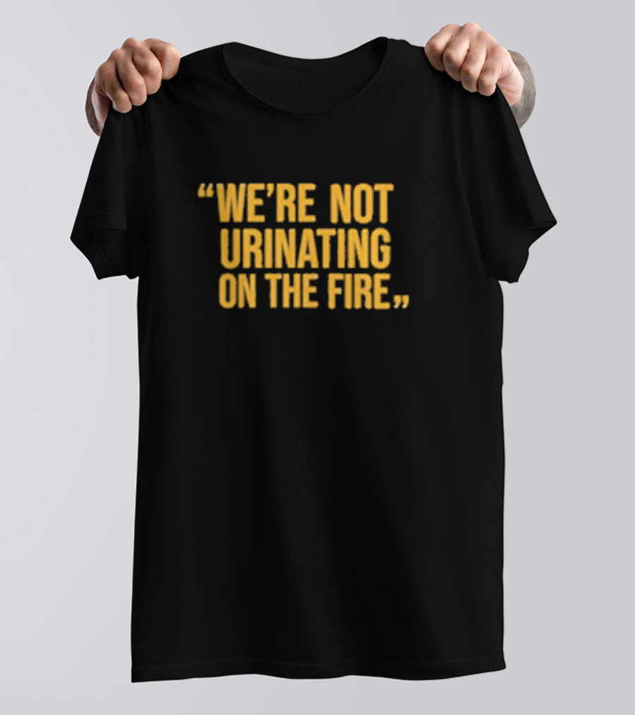 We’re Not Urinating On The Fire Tomlin Quote Steelers Football Insight T-Shirt