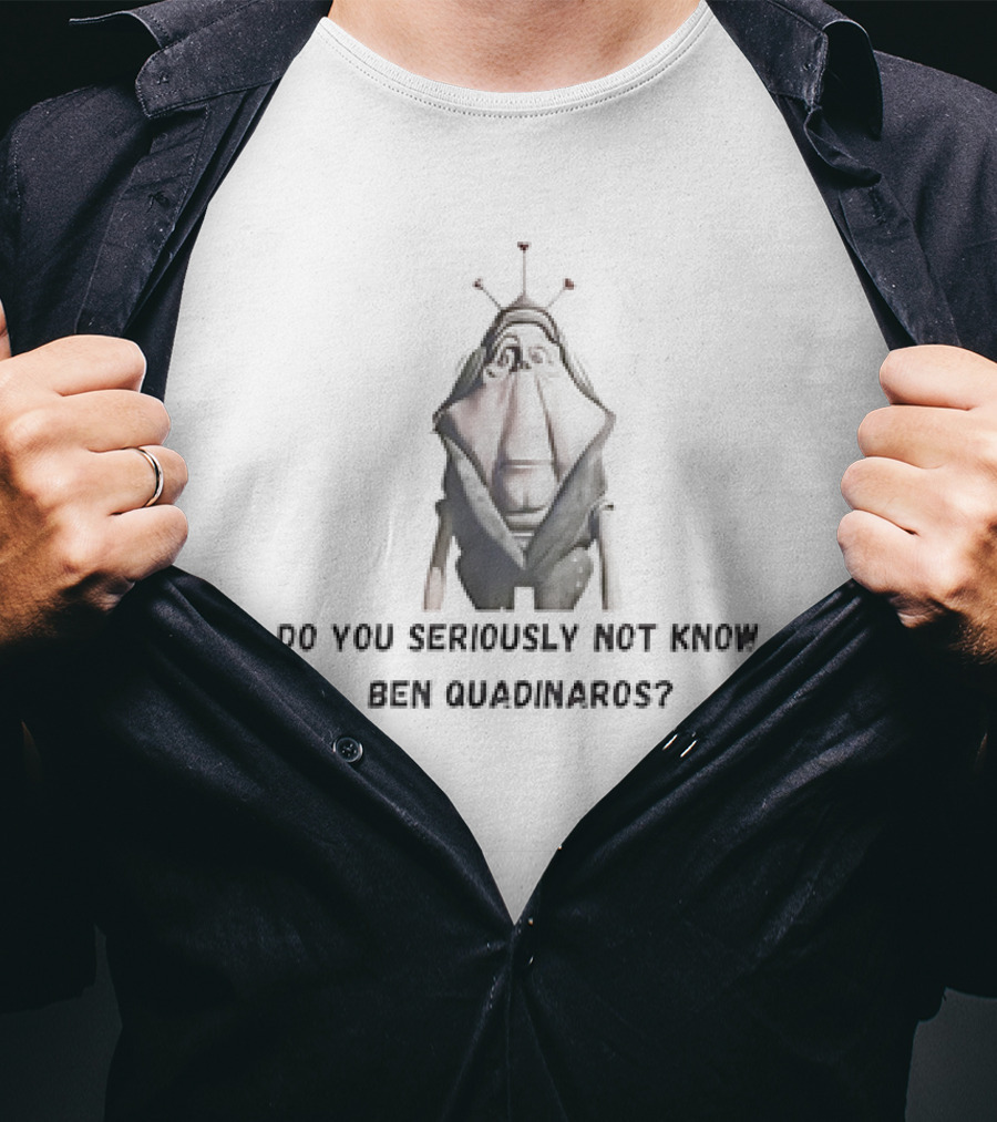 Do You Seriously Not Know Ben Quadinaros Star Wars Character Question T-Shirt