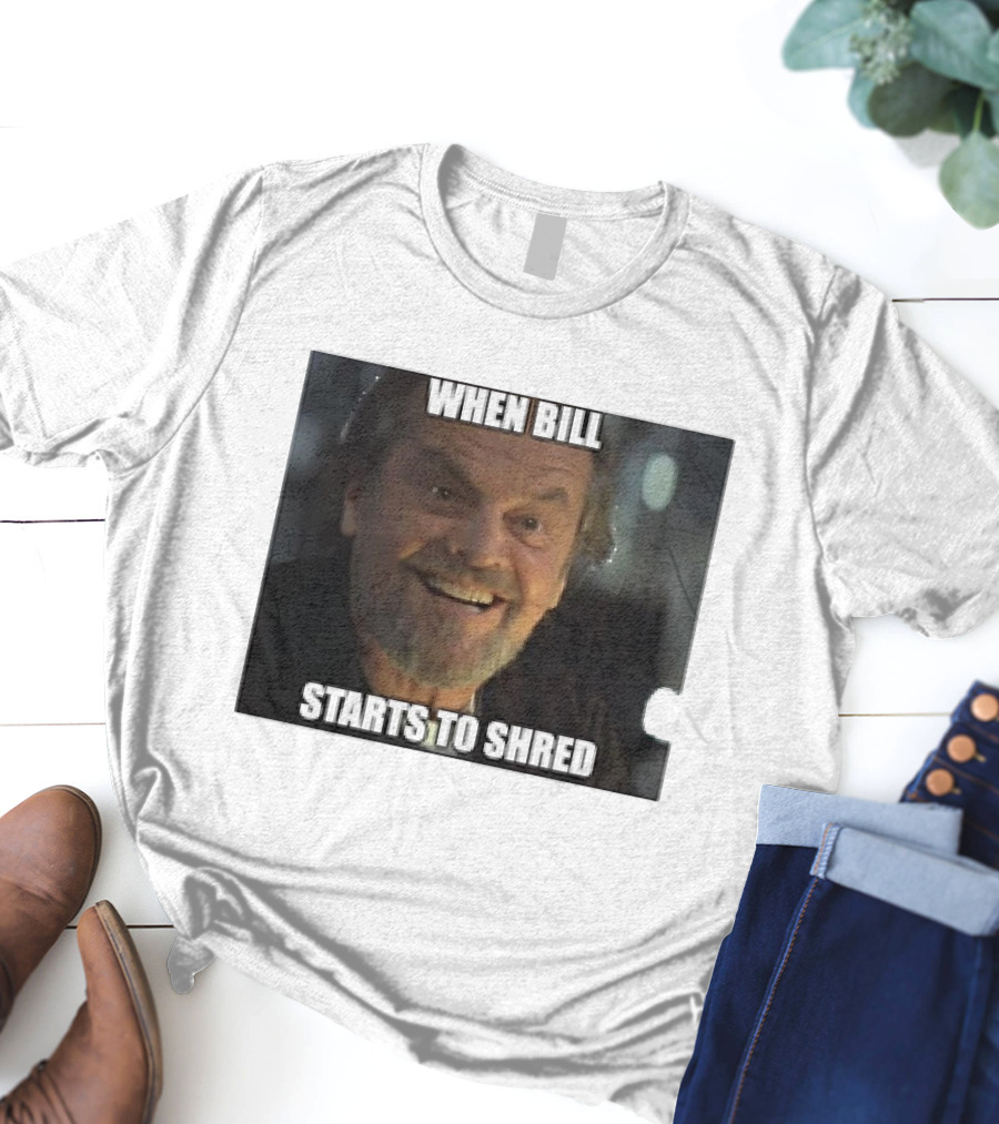 When Bill Starts To Shred Dr. Buddy Rydell T-Shirt