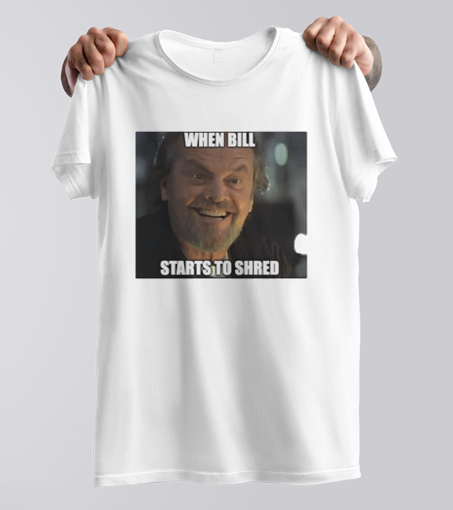 When Bill Starts To Shred Dr. Buddy Rydell T-Shirt