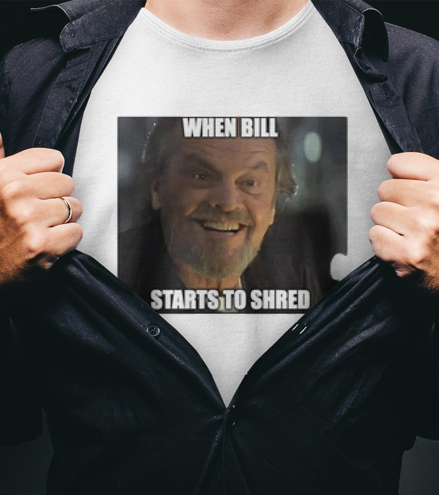 When Bill Starts To Shred Dr. Buddy Rydell T-Shirt