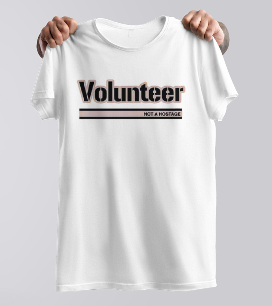 Volunteer Not A Hostage T-Shirt