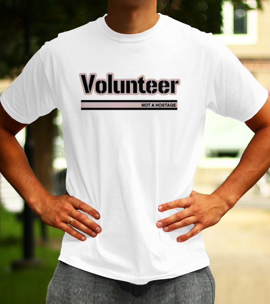Volunteer Not A Hostage T-Shirt