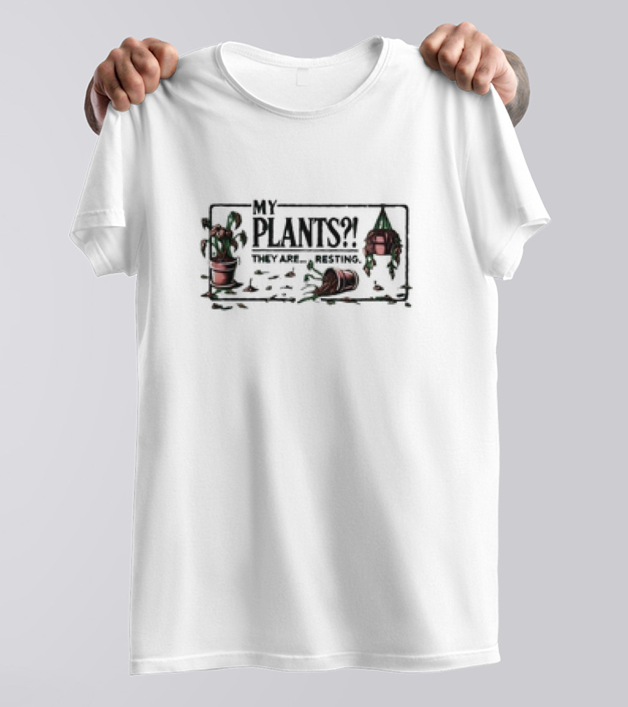 My Plants? They Are… Resting With Potted Greens And Spilled Soil T-Shirt