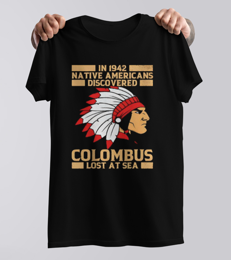 In 1942 Native Americans Discovered Columbus Lost At Sea T-Shirt