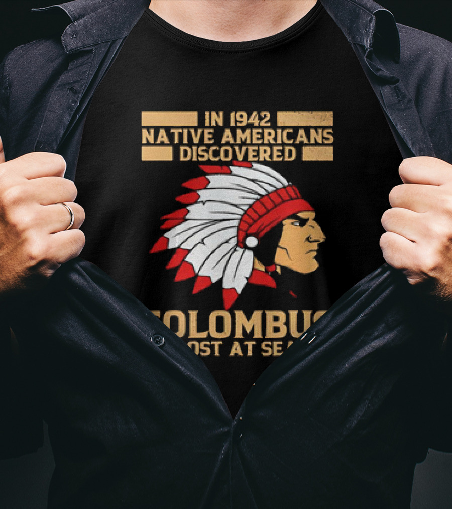 In 1942 Native Americans Discovered Columbus Lost At Sea T-Shirt