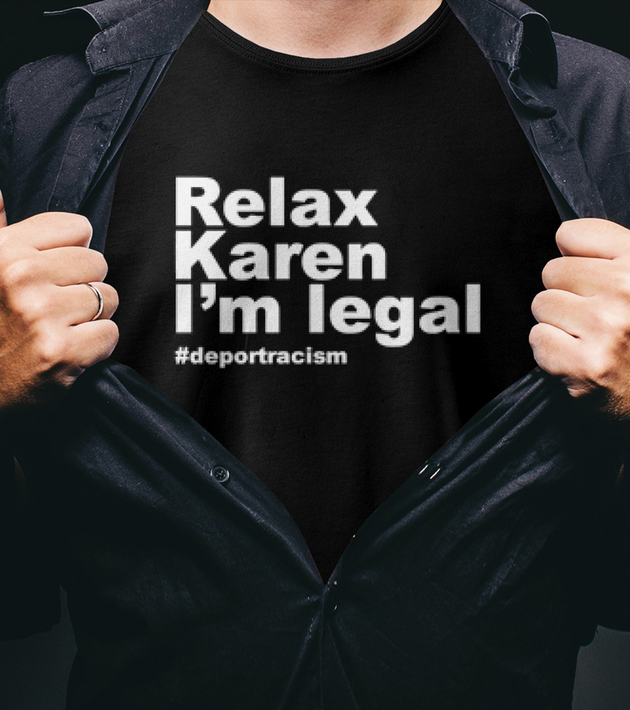 Relax Karen I'm Legal #deportracism T-Shirt
