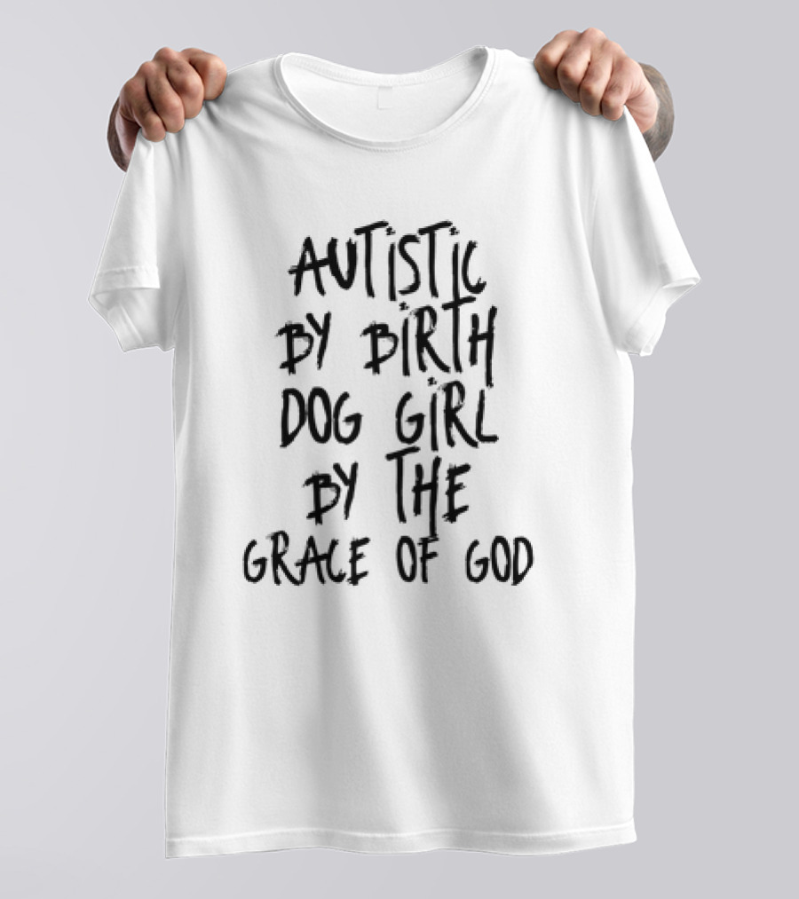 Autistic By Birth Dog Girl By The Grace Of God T-Shirt