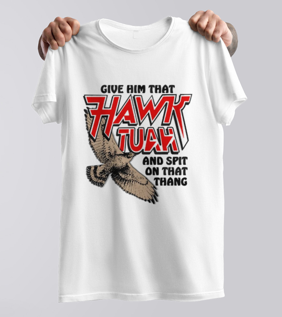 Give Him That Hawk Tuah And Spit On That Thang With Flying Bird T-Shirt