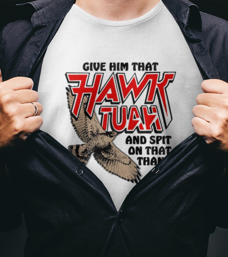 Give Him That Hawk Tuah And Spit On That Thang With Flying Bird T-Shirt