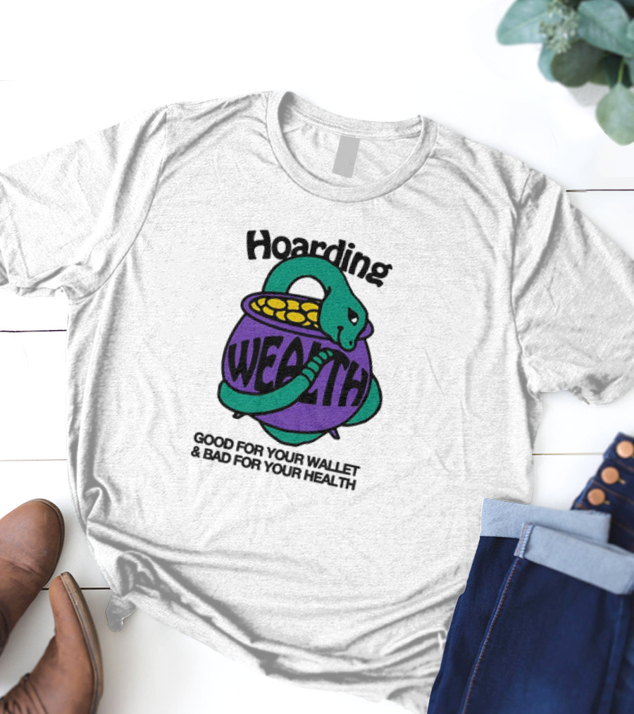 Hoarding Wealth Snake With Coins Good For Your Wallet And Bad For Your Health T-Shirt