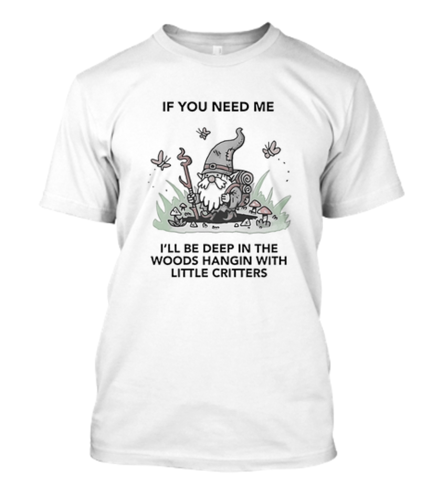 If You Need Me I'll Be Deep In The Woods Hanging With Little Critters Gnome Adventure T-Shirt