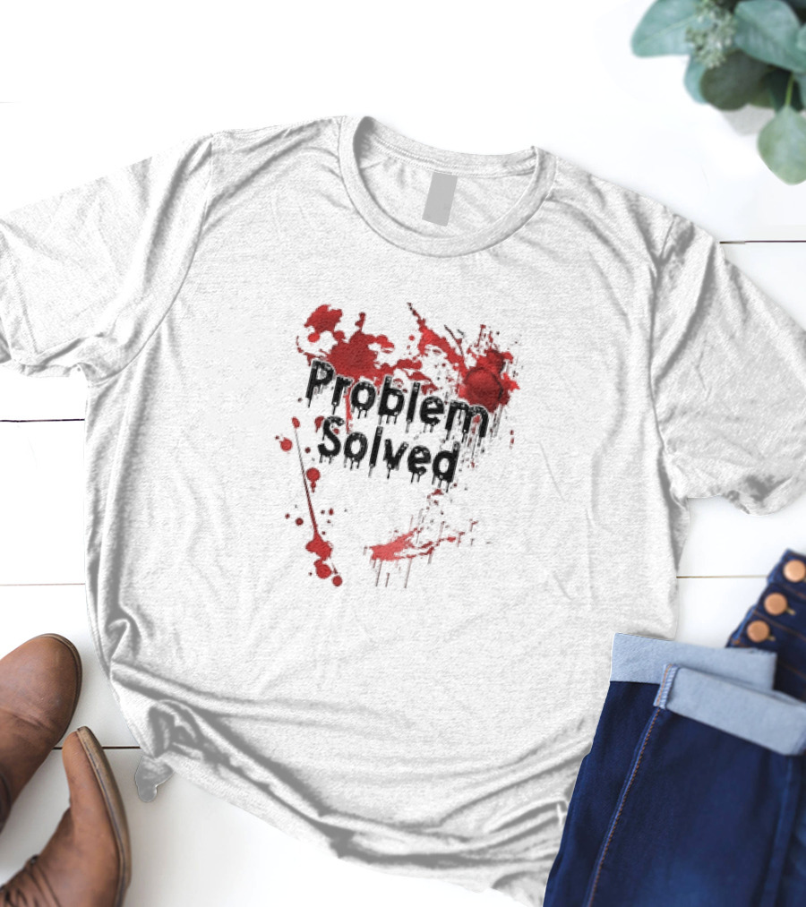 Problem Solved With Bloody Red Splatter T-Shirt