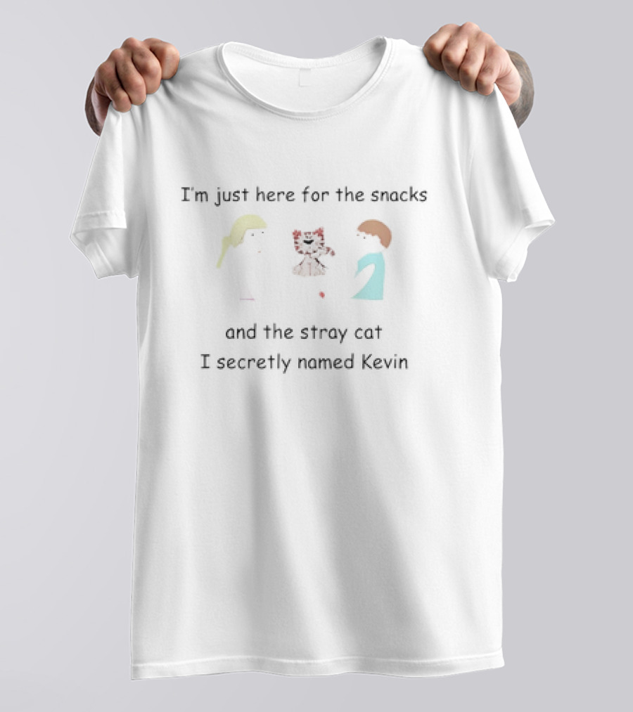 I'm Just Here For The Snacks And The Stray Cat I Secretly Named Kevin T-Shirt