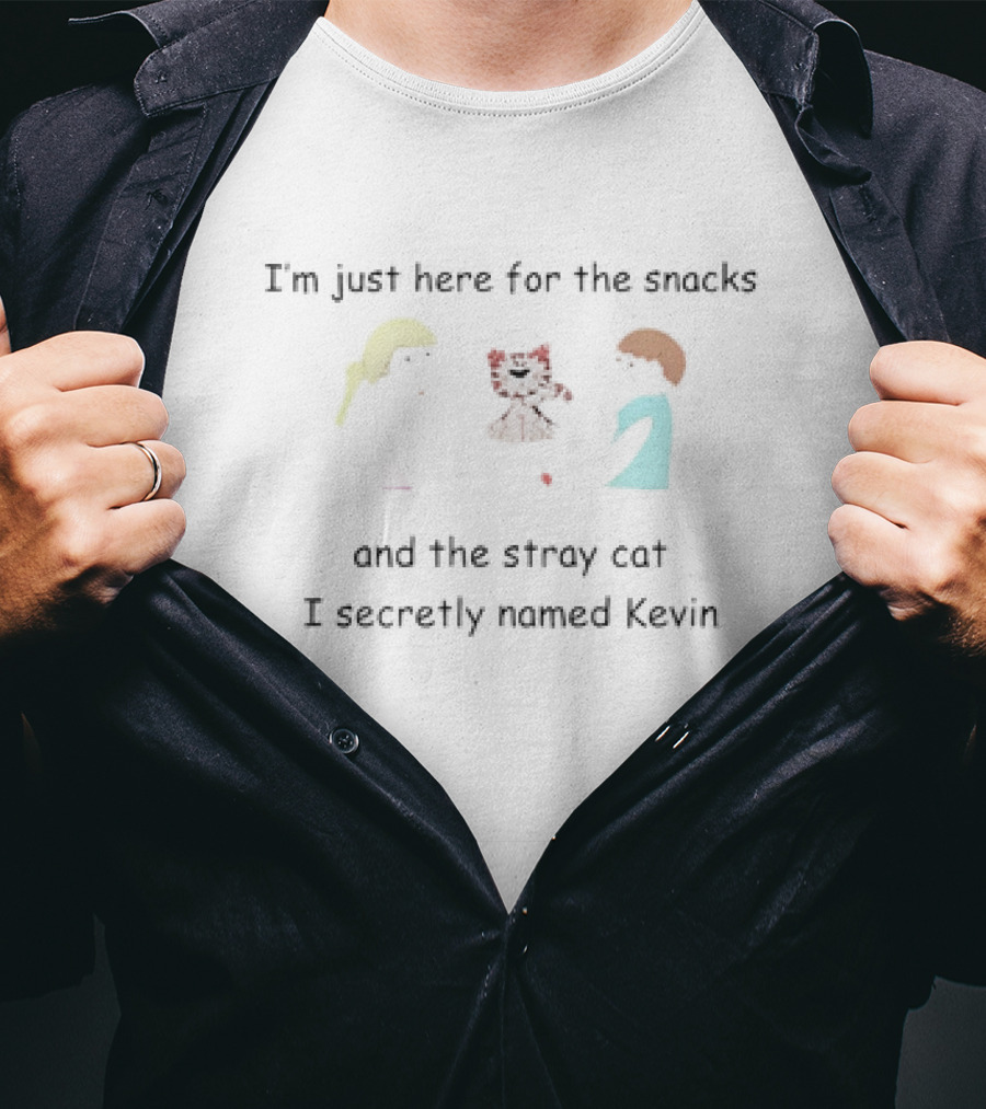 I'm Just Here For The Snacks And The Stray Cat I Secretly Named Kevin T-Shirt