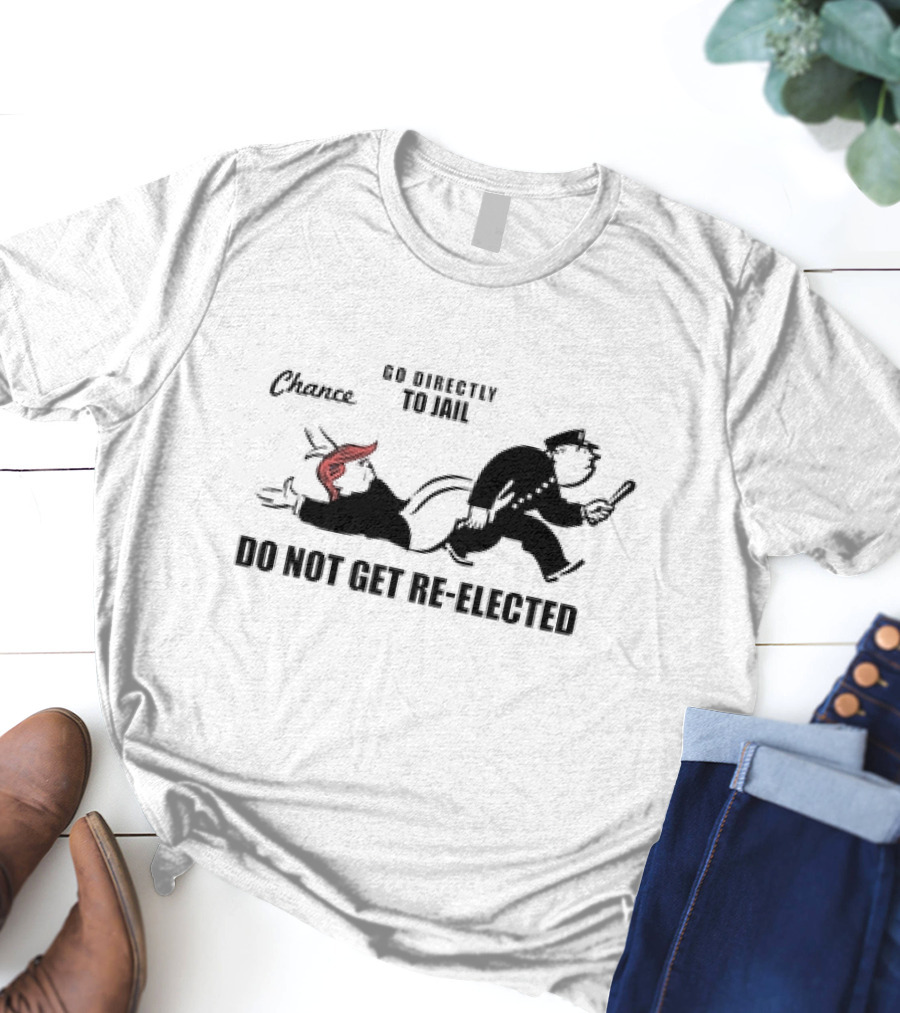 Chance Go Directly To Jail Do Not Get Re-Elected T-Shirt
