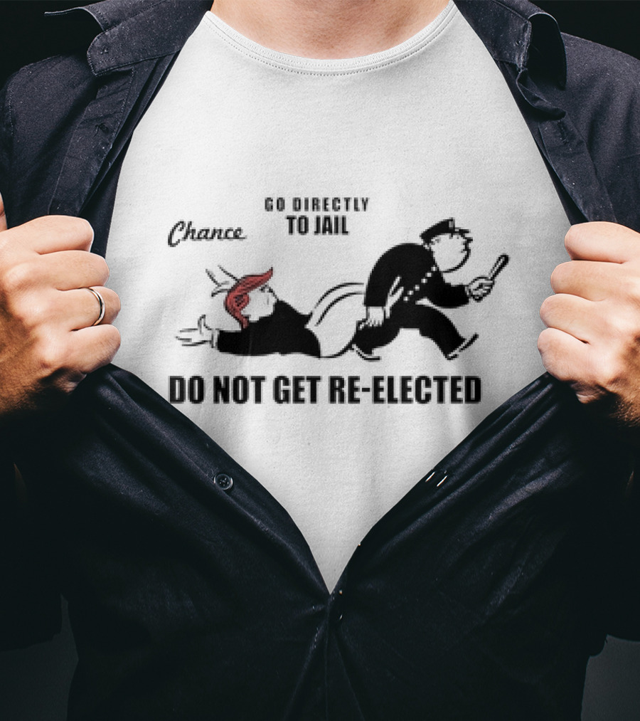 Chance Go Directly To Jail Do Not Get Re-Elected T-Shirt