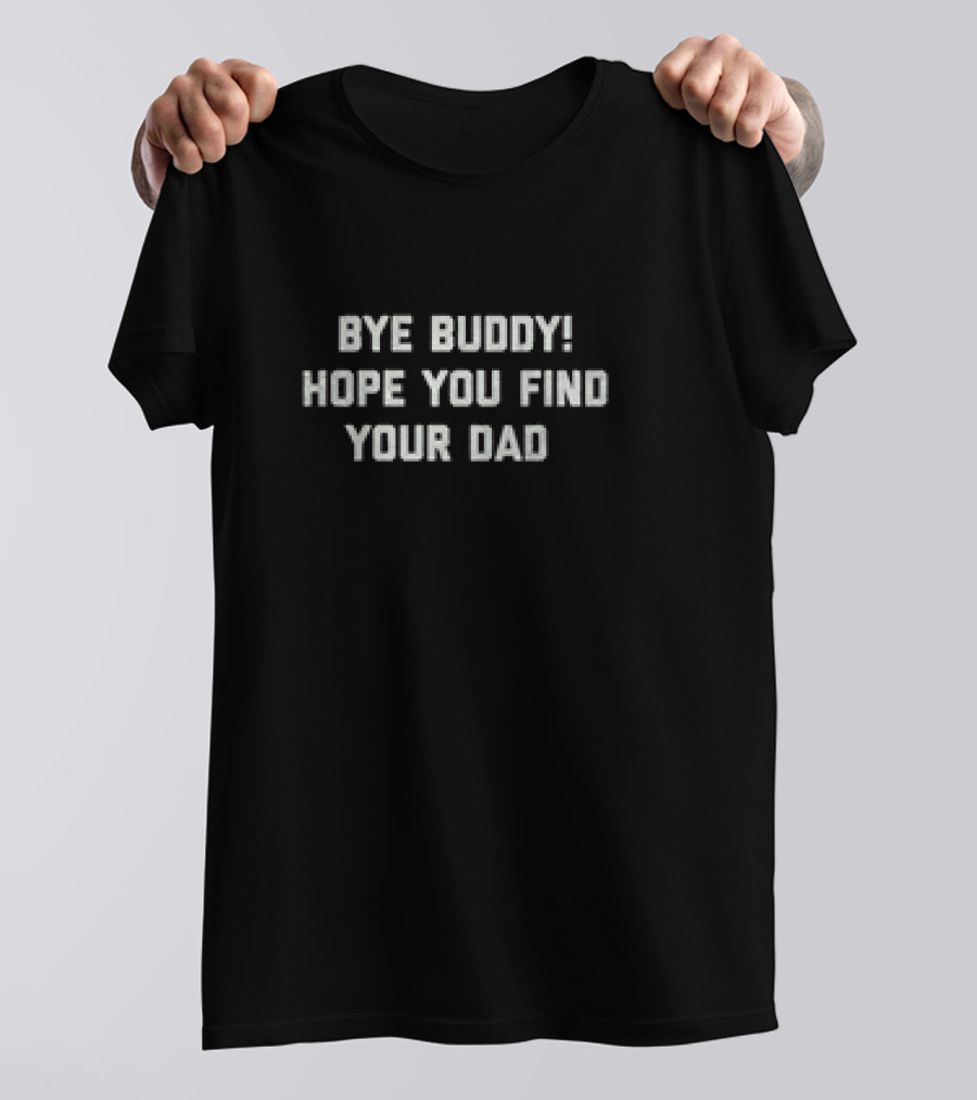 Bye Buddy Hope You Find Your Dad Classic Movie T-Shirt