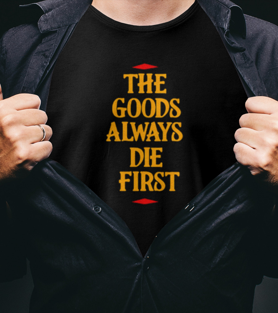The Goods Always Die First Red Accents T-Shirt