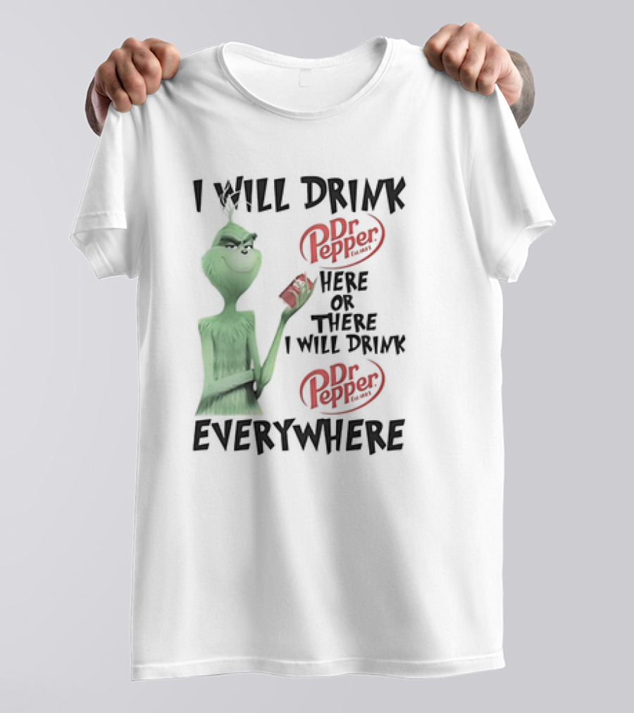 I Will Drink Dr Pepper Here Or There Grinch Everywhere T-Shirt