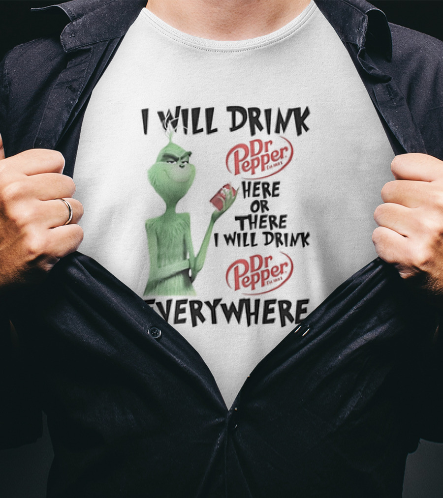 I Will Drink Dr Pepper Here Or There Grinch Everywhere T-Shirt