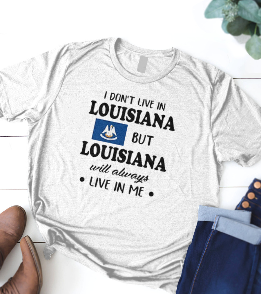 I Don't Live In Louisiana But Louisiana Will Always Live In Me Flag Pelican State T-Shirt