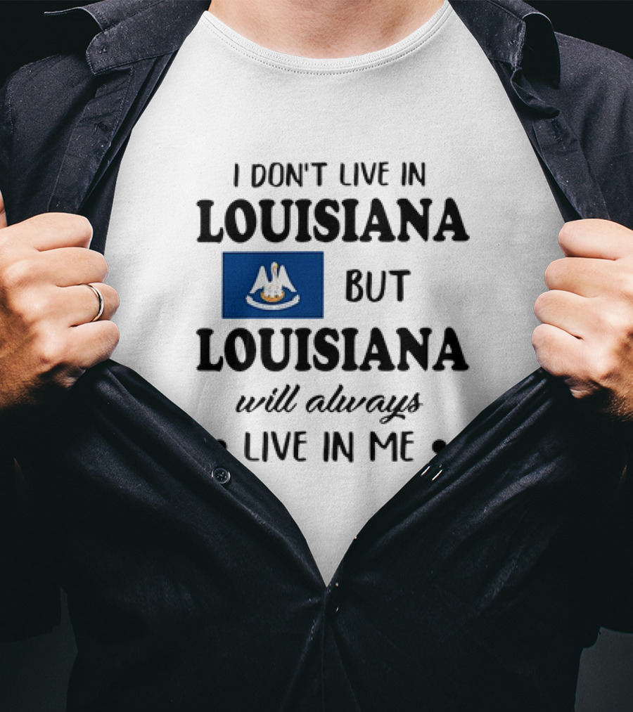 I Don't Live In Louisiana But Louisiana Will Always Live In Me Flag Pelican State T-Shirt