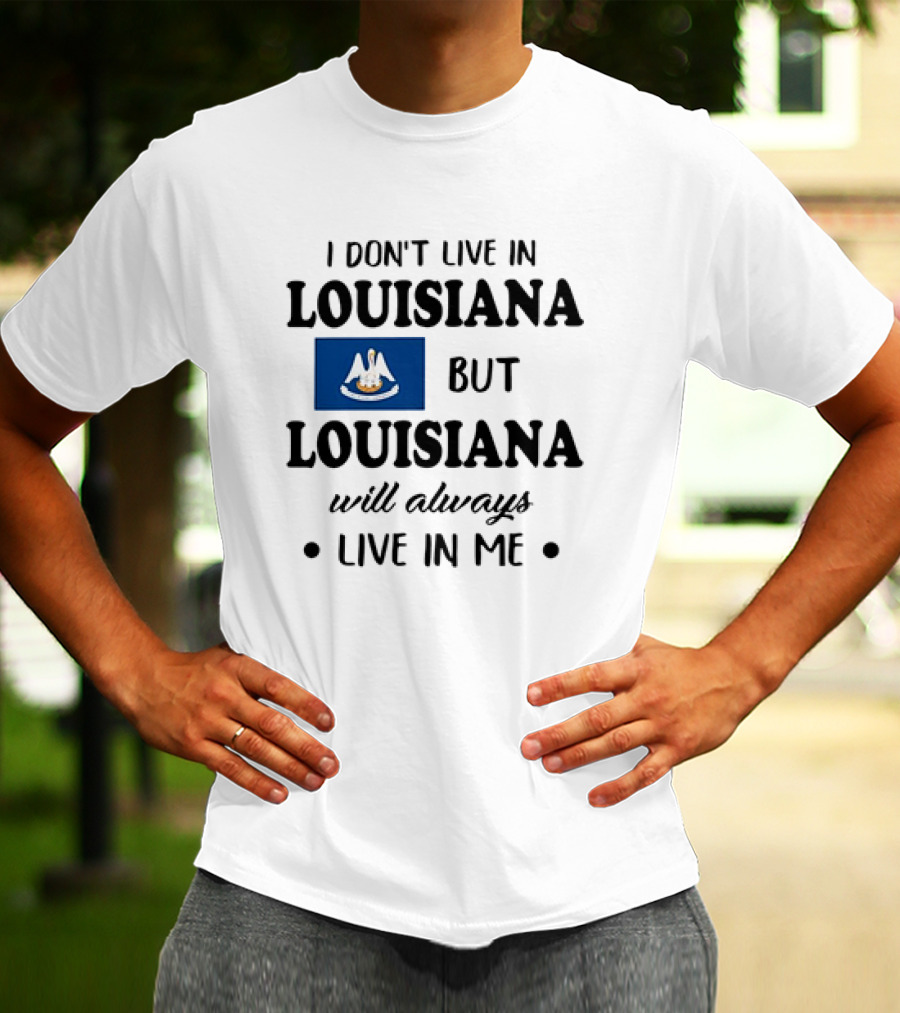 I Don't Live In Louisiana But Louisiana Will Always Live In Me Flag Pelican State T-Shirt