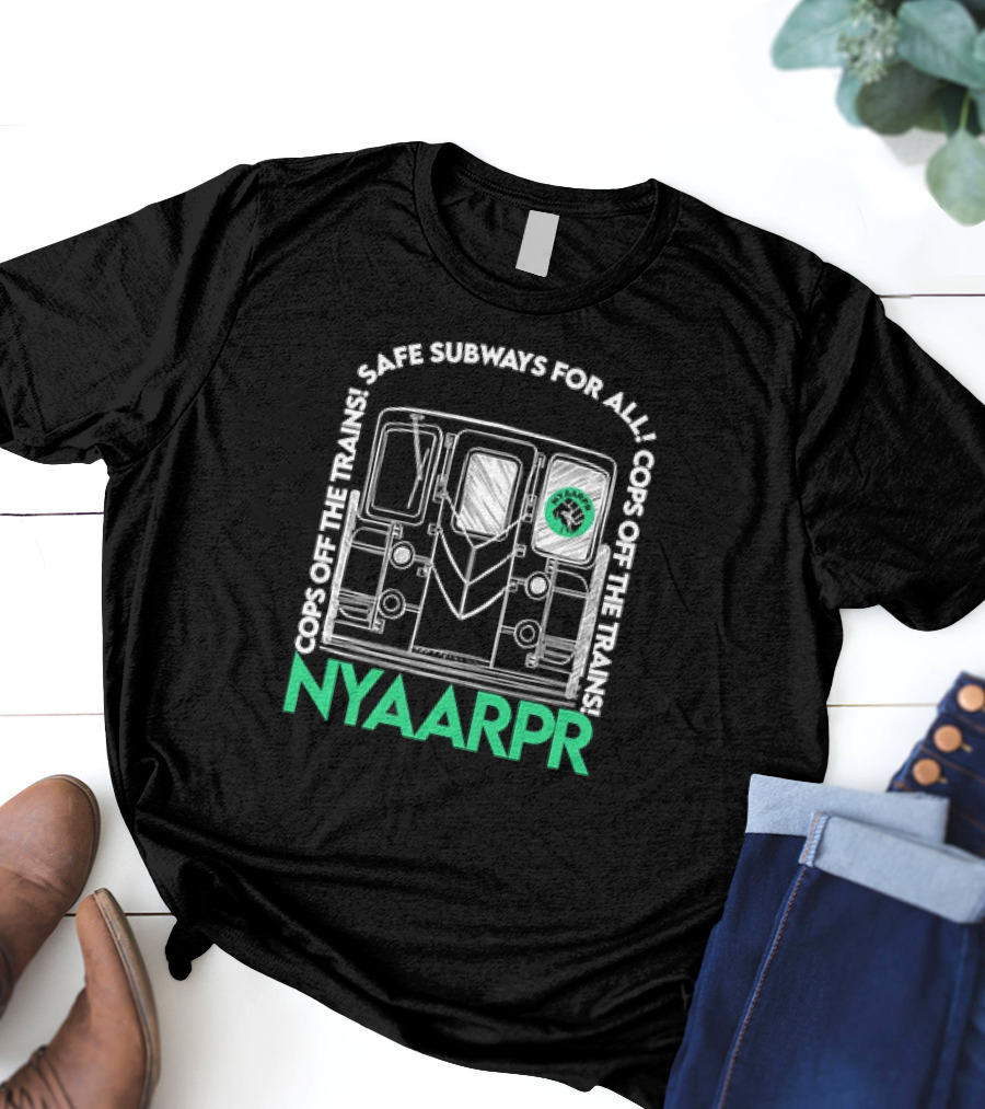 Cops Off The Trains Safe Subways For All NYAARPR T-Shirt