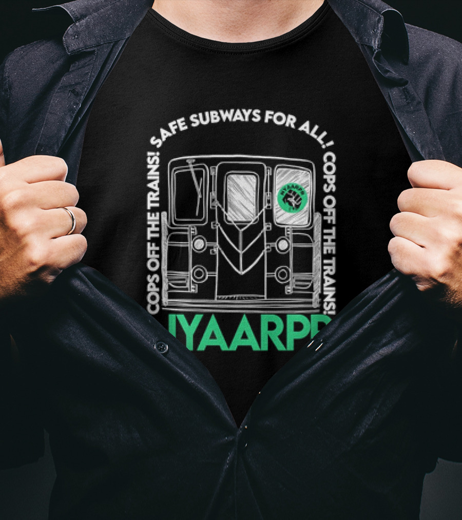 Cops Off The Trains Safe Subways For All NYAARPR T-Shirt