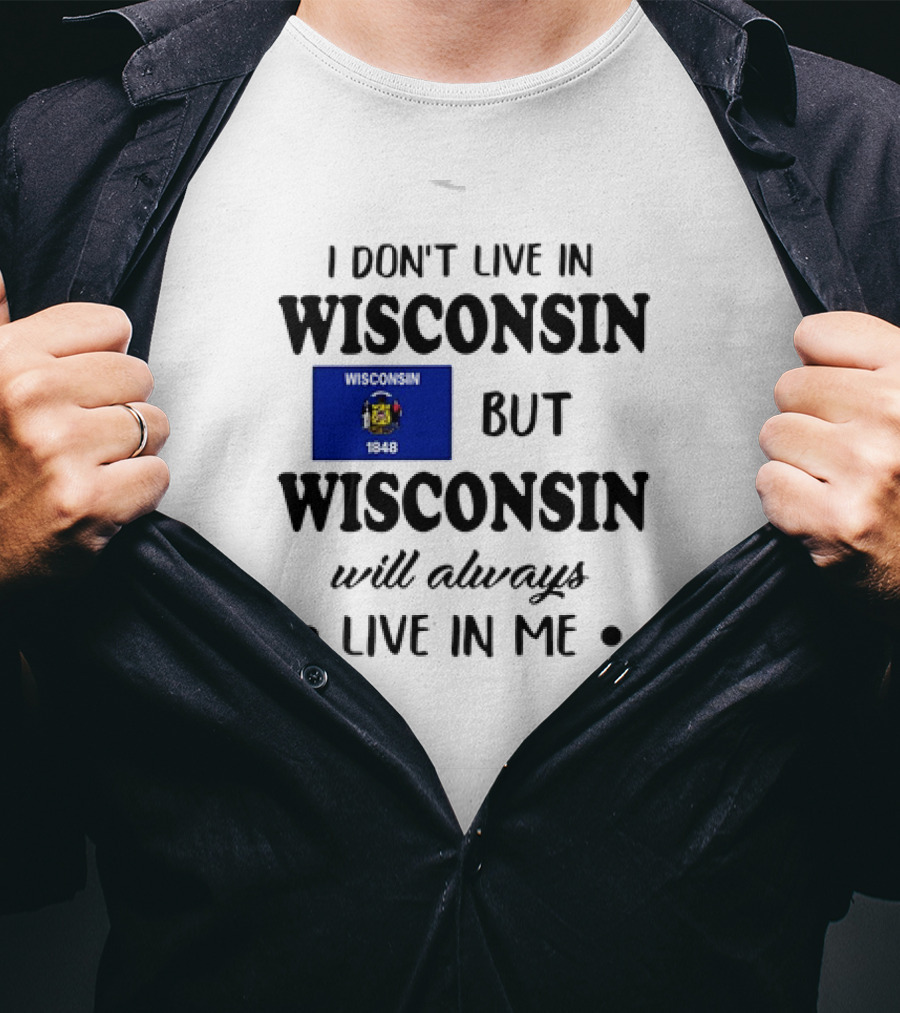 Wisconsin Flag Pride I Don’t Live In Wisconsin But Wisconsin Will Always Live In Me T-Shirt