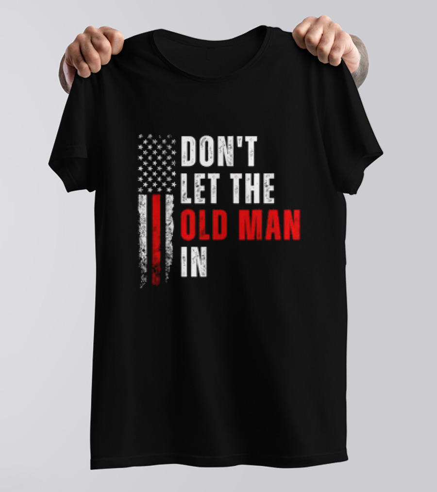 DON'T LET THE OLD MAN IN American Flag T-Shirt